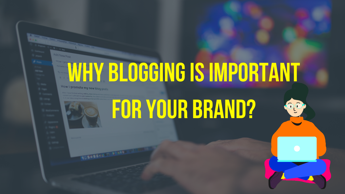 Why Blogging is important for your Business & Brand