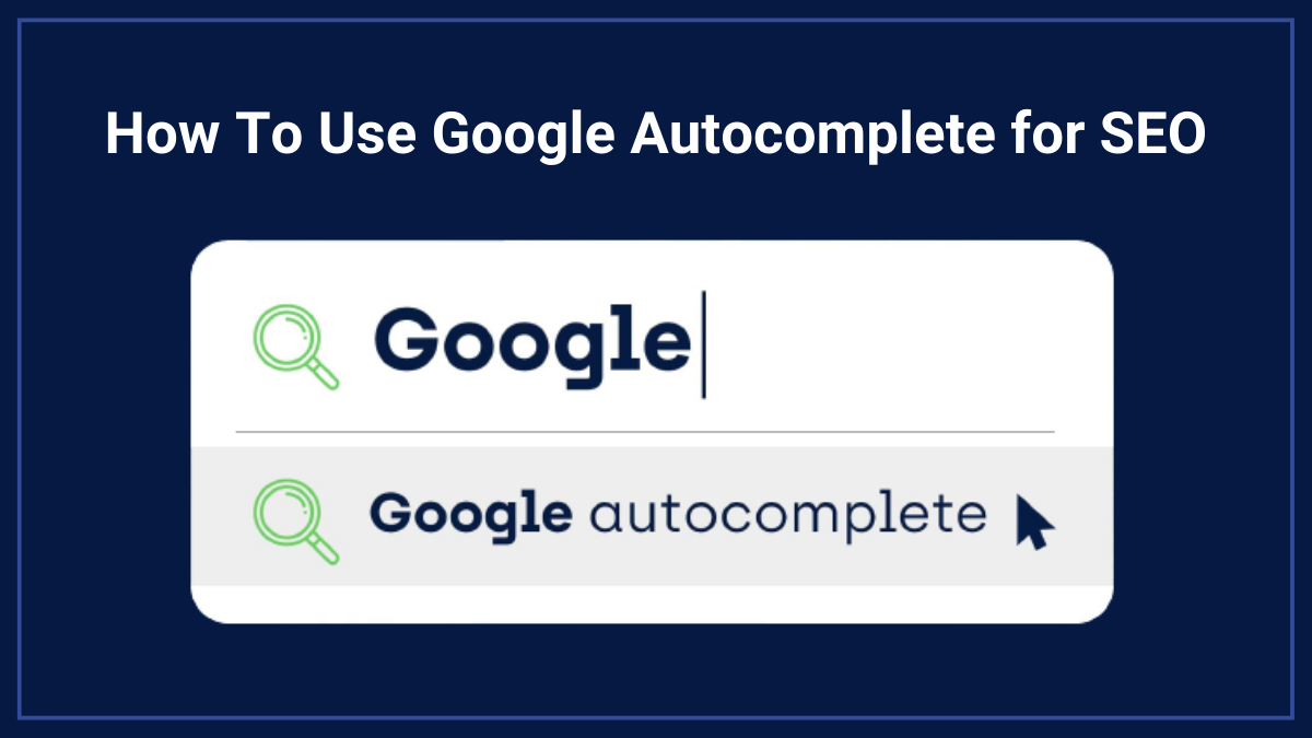 How To Use Google Autocomplete for SEO