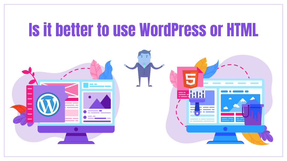 Is it better to use WordPress or HTML?
