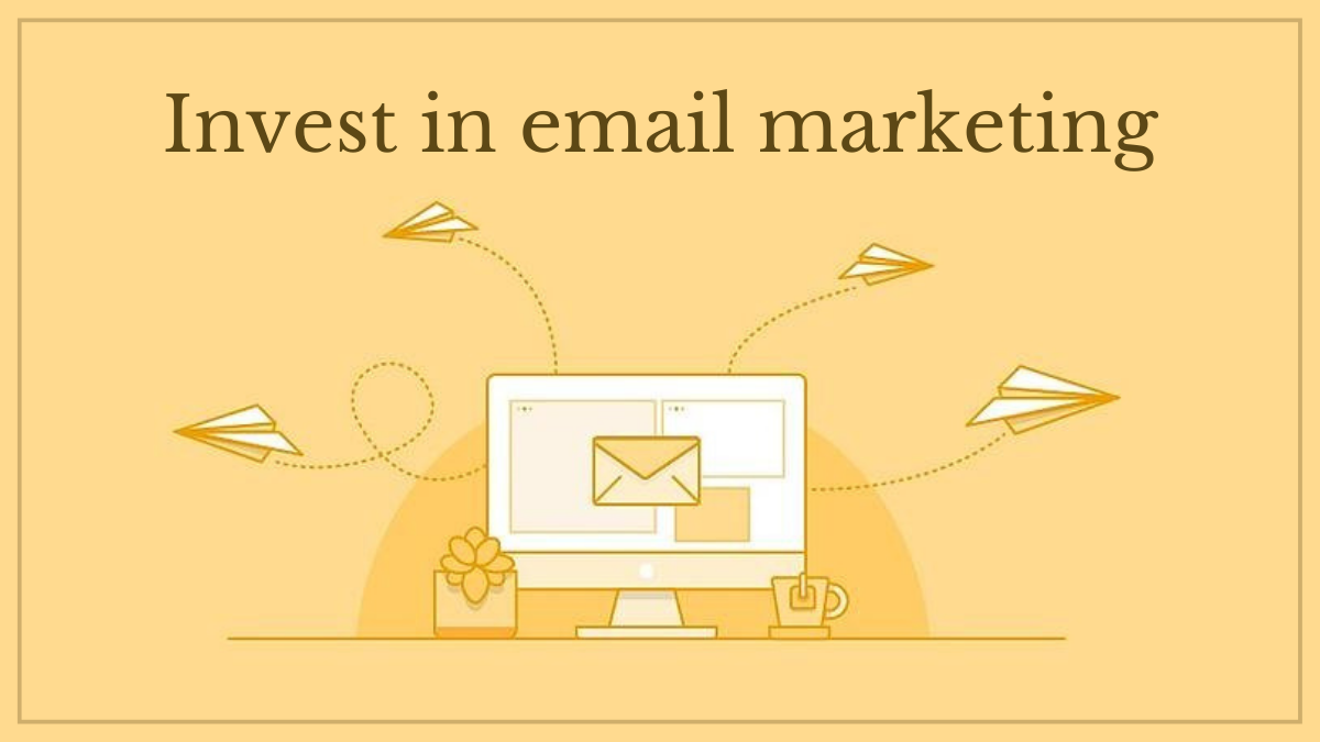 Invest in email marketing